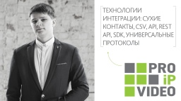 PROIPvideo2021. Доклад: «Технологии интеграции: сухие контакты, CSV, API, Rest API, SDK, универсальные протоколы»