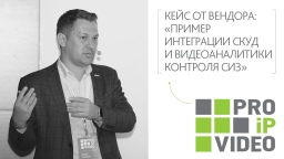 PROIPvideo2021. Кейс от вендора: «Пример интеграции СКУД и видеоаналитики контроля СИЗ»