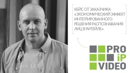 PROIPvideo2021. Кейс от заказчика: «Экономический эффект интегрированного решения распознавания лиц в ритейле»