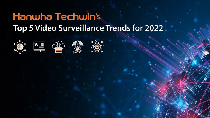В компании Hanwha Techwin  назвали топ-5 трендов видеонаблюдения в 2022 году
