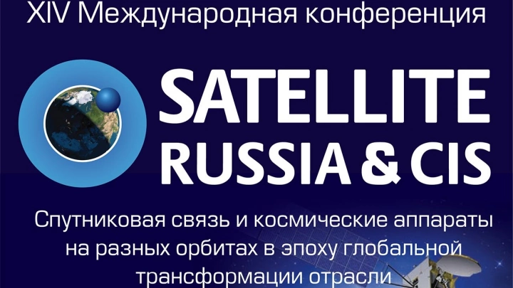 XIV Международная конференция «Satellite Russia & CIS: спутниковая связь и космические аппараты на разных орбитах в эпоху глобальной трансформации отрасли»