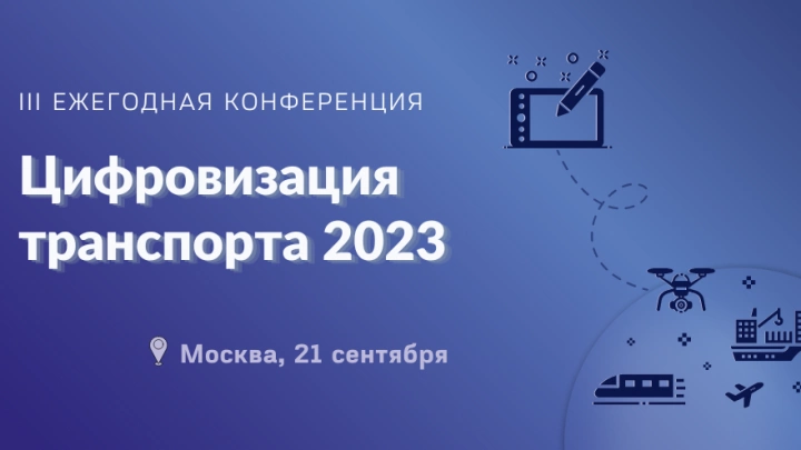 21 сентября 2023 года пройдет III Ежегодной конференции “Цифровизация транспорта 2023”
